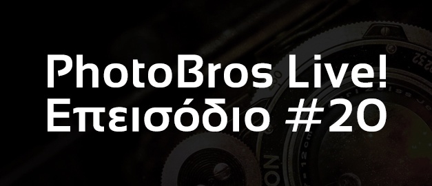 PhotoBros Live! – Επεισόδιο #20 - Κουβέντα & διασκέδαση γύρω από την φωτογραφία